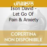 Ison David - Let Go Of Pain & Anxiety cd