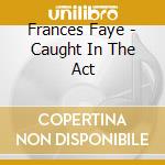 Frances Faye - Caught In The Act cd musicale di Frances Faye