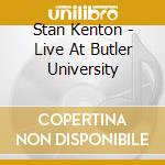 Stan Kenton - Live At Butler University cd musicale di Stan Kenton