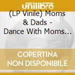 (LP Vinile) Moms & Dads - Dance With Moms & Dads vinile