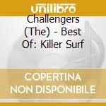 Challengers (The) - Best Of: Killer Surf cd