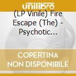 (LP Vinile) Fire Escape (The) - Psychotic Reaction lp vinile di Fire Escape