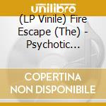 (LP Vinile) Fire Escape (The) - Psychotic Reaction vinile
