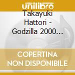 Takayuki Hattori - Godzilla 2000 Millenium / O.S.T. cd