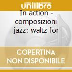 In action - composizioni jazz: waltz for cd