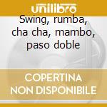 Swing, rumba, cha cha, mambo, paso doble cd musicale di Musica da ballo