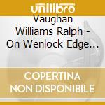 Vaughan Williams Ralph - On Wenlock Edge (1908) - English Gerald (Tenore) / Measham David cd musicale di Vaughan Williams Ralph