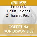Frederick Delius - Songs Of Sunset Per Soprano E Baritono cd musicale di Delius Frederick