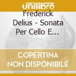 Frederick Delius - Sonata Per Cello E Piano (1916) cd musicale di Delius Frederick