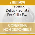 Frederick Delius - Sonata Per Cello E Piano (1916) cd
