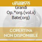 Grandi Op.*org.(vol.ii) Bate(org) cd