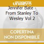 Jennifer Bate - From Stanley To Wesley Vol 2 cd musicale di Jennifer Bate