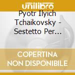Pyotr Ilyich Tchaikovsky - Sestetto Per Archi Op 70 'souvenir De Florence' cd musicale di Pyotr Ilyich Tchaikovsky