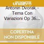 Antonin Dvorak - Tema Con Variazioni Op 36 B 65 (1879) In La cd