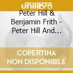 Peter Hill & Benjamin Frith - Peter Hill And Benjamin Frith Play Messiaen cd musicale di Peter Hill & Benjamin Frith