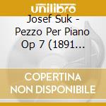 Josef Suk - Pezzo Per Piano Op 7 (1891 93) N.1 > N.6 - Kvapil Radoslav cd musicale di Suk Josef