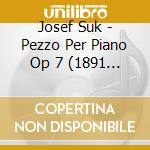Josef Suk - Pezzo Per Piano Op 7 (1891 93) N.1 > N.6 - Kvapil Radoslav cd