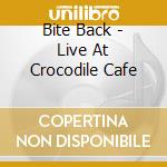 Bite Back - Live At Crocodile Cafe cd