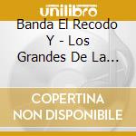 Banda El Recodo Y - Los Grandes De La Musica cd musicale di Banda El Recodo Y