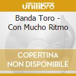 Banda Toro - Con Mucho Ritmo cd musicale di Banda Toro