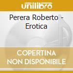 Perera Roberto - Erotica cd musicale di Perera Roberto