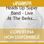 Heads Up Super Band - Live At The Berks Jazz Fest cd musicale di HEADS UP SUPER BAND