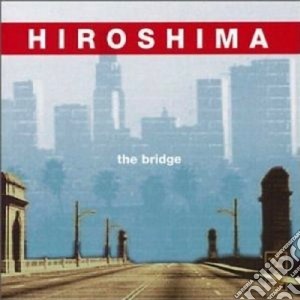 Hiroshima - The Bridge cd musicale di HIROSHIMA