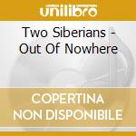 Two Siberians - Out Of Nowhere cd