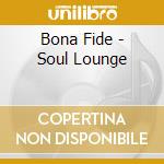Bona Fide - Soul Lounge cd musicale di Fide Bona