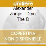 Alexander Zonjic - Doin' The D cd musicale di Alexander Zonjic