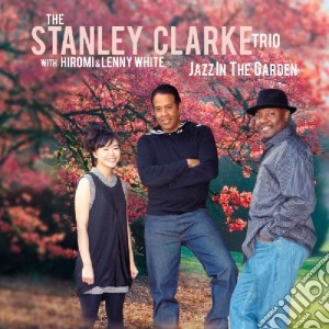 Stanley Clarke Trio (The)  - Jazz In The Garden cd musicale di Stanley Clarke