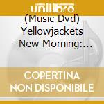 (Music Dvd) Yellowjackets - New Morning: The Paris Concert cd musicale