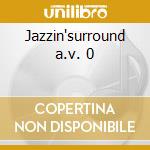 Jazzin'surround a.v. 0 cd