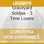 Graveyard Soldjas - 3 Time Losers