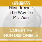 Glen Brown - The Way To Mt. Zion cd musicale di BROWN, GLEN
