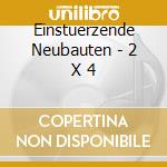 Einstuerzende Neubauten - 2 X 4 cd musicale di EINSTURZENDE NEUBAUT