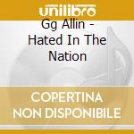 Gg Allin - Hated In The Nation cd musicale di ALLIN, G.G.