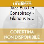 Jazz Butcher Conspiracy - Glorious & Idiotic cd musicale di JAZZ BUTCHER CONSPIR