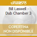 Bill Laswell - Dub Chamber 3 cd musicale di LASWELL, BILL