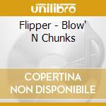 Flipper - Blow' N Chunks cd musicale di FLIPPER