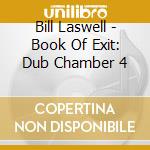 Bill Laswell - Book Of Exit: Dub Chamber 4 cd