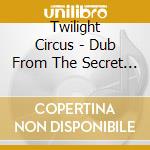 Twilight Circus - Dub From The Secret Vaults cd