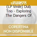 (LP Vinile) Dub Trio - Exploring The Dangers Of vinile