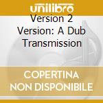 Version 2 Version: A Dub Transmission cd
