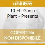10 Ft. Ganja Plant - Presents cd musicale di 10 FT.GANJA PLANT