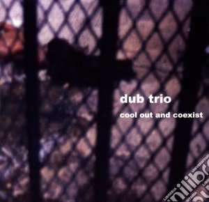 Dub Trio - Cool Out & Coexist cd musicale di DUB TRIO