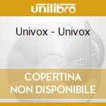 Univox - Univox cd musicale di Univox
