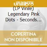 (LP Vinile) Legendary Pink Dots - Seconds Late For The Brighton Line lp vinile di Legendary Pink Dots