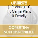 (LP Vinile) 10 Ft Ganja Plant - 10 Deadly Shots Ii vinile