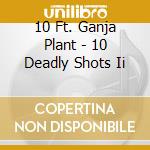 10 Ft. Ganja Plant - 10 Deadly Shots Ii cd